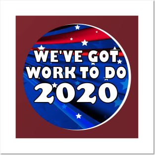 We've Got Work To Do 2020 Election Shirt Posters and Art